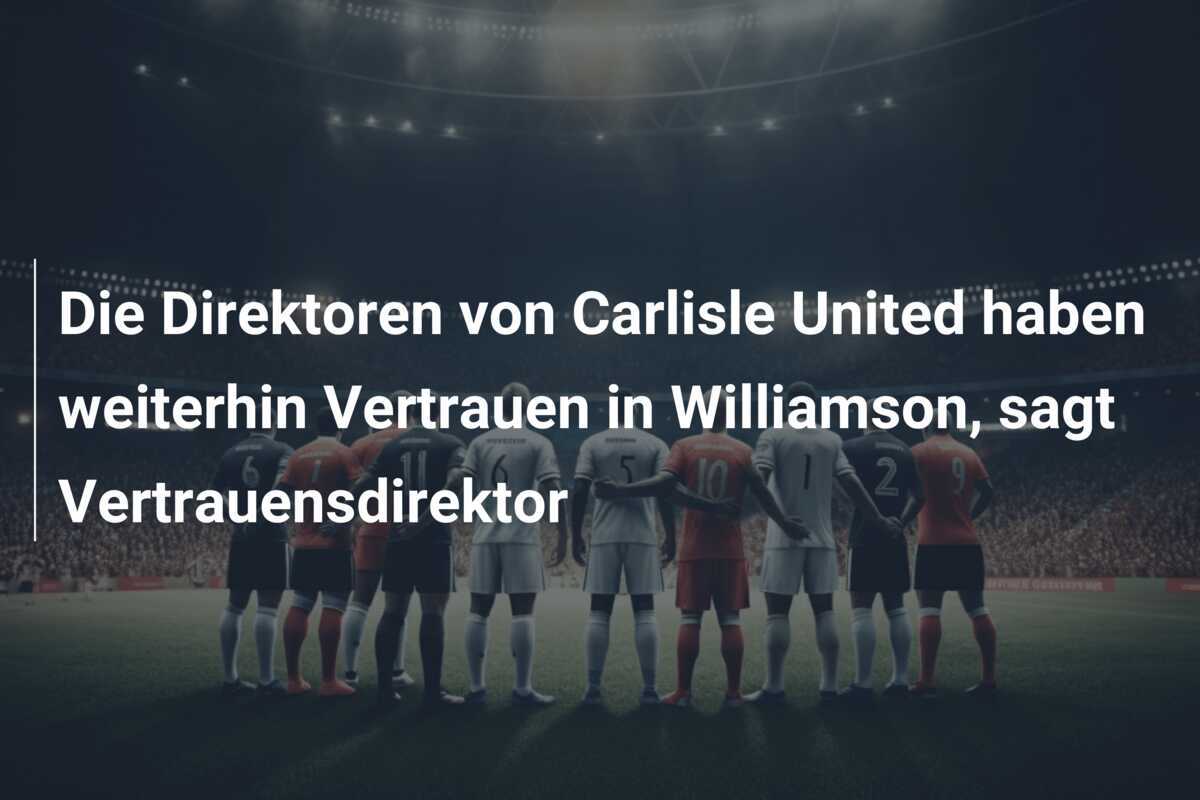 Die Direktoren von Carlisle United haben weiterhin Vertrauen in Williamson, sagt Vertrauensdirektor