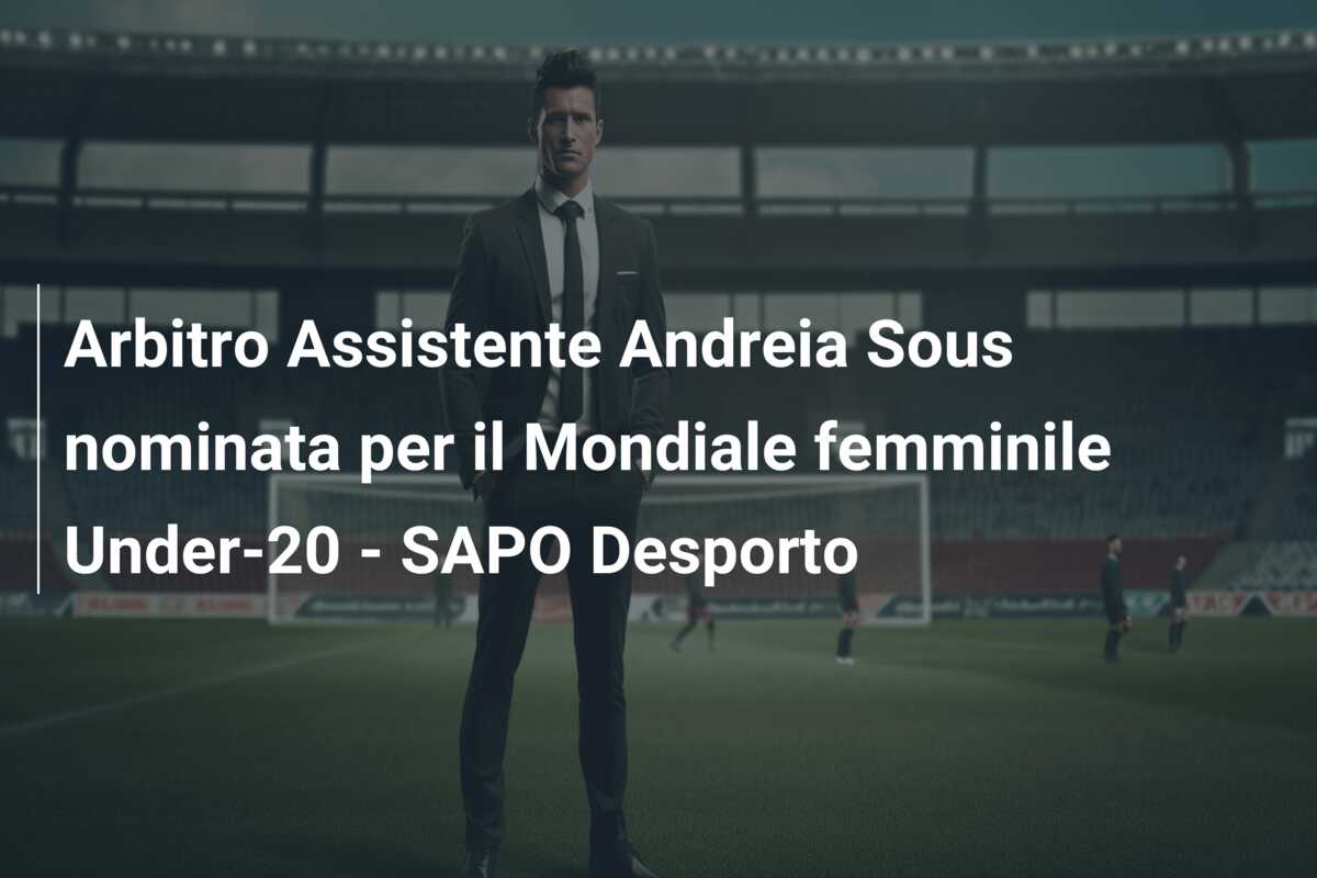 Arbitro Assistente Andreia Sous nominata per il Mondiale femminile Under-20 – SAPO Desporto