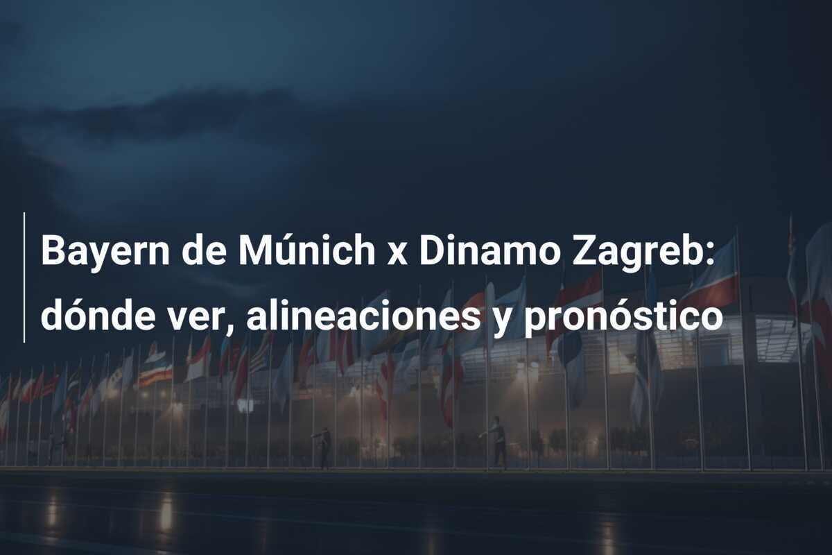 Bayern de Múnich x Dinamo Zagreb: dónde ver, alineaciones y pronóstico