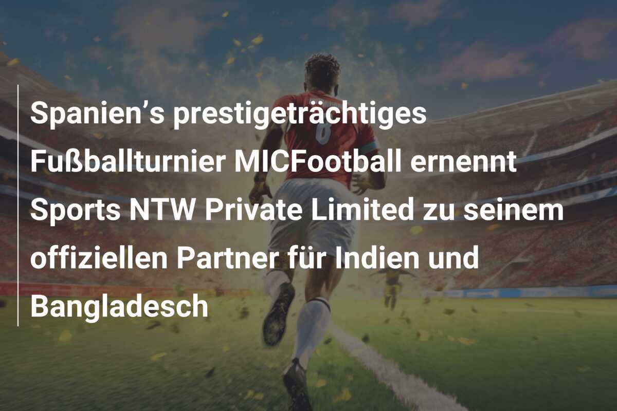 Spanien’s prestigeträchtiges Fußballturnier MICFootball ernennt Sports NTW Private Limited zu seinem offiziellen Partner für Indien und Bangladesch