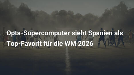 Opta-Supercomputer sieht Spanien als Top-Favorit für die WM 2026