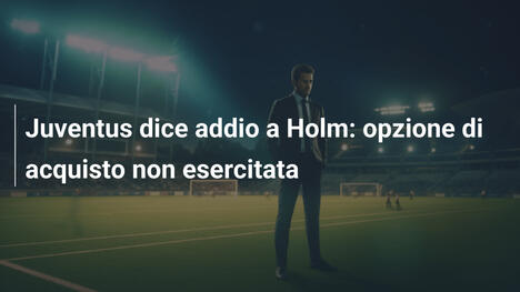 Juventus dice addio a Holm: opzione di acquisto non esercitata