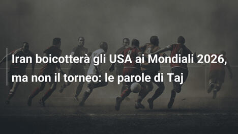 Iran boicotterà gli USA ai Mondiali 2026, ma non il torneo: le parole di Taj