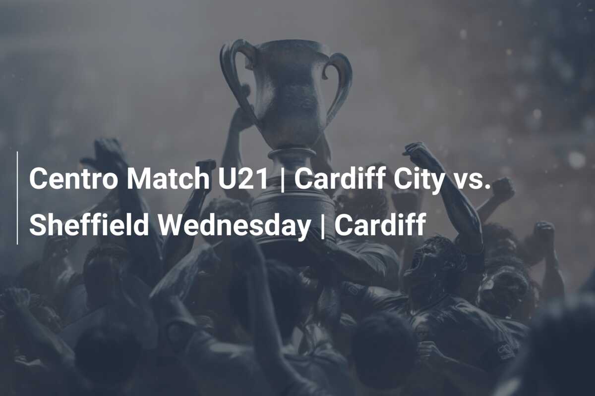 Centro Match U21 | Cardiff City vs. Sheffield Wednesday | Cardiff