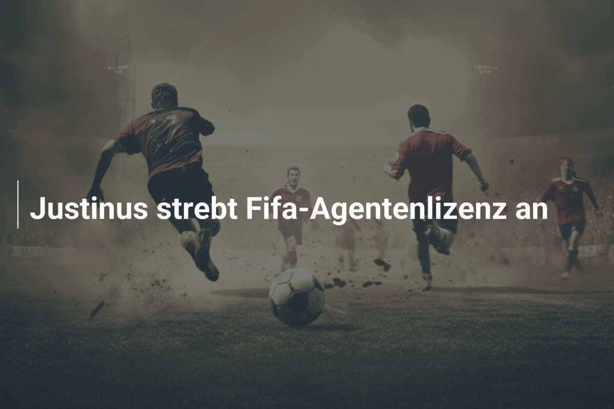 Justinus strebt Fifa-Agentenlizenz an