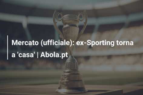Mercato (ufficiale): ex-Sporting torna a ‘casa’ | Abola.pt
