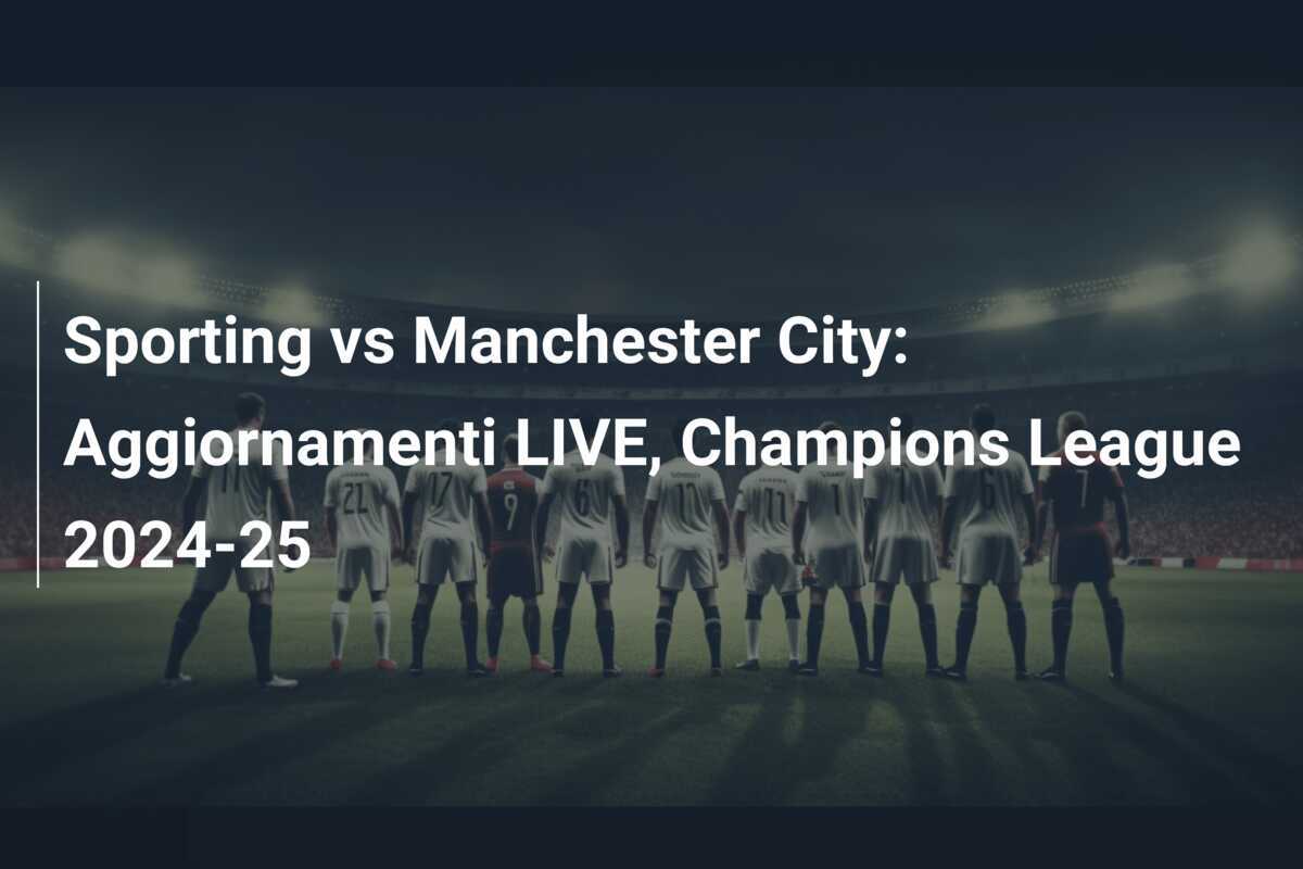 Sporting vs Manchester City: Aggiornamenti LIVE, Champions League 2024-25