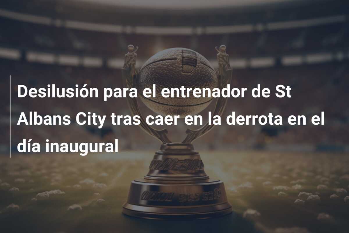 Desilusión para el entrenador de St Albans City tras caer en la derrota en el día inaugural