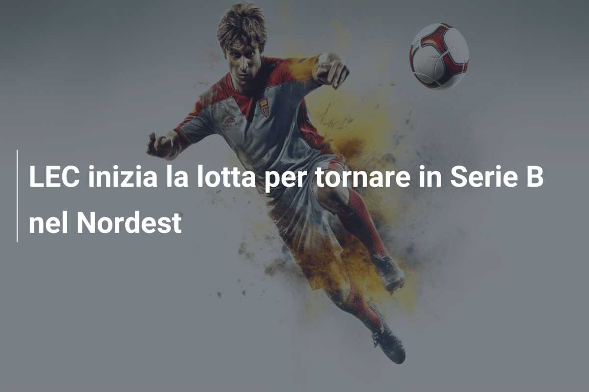 LEC inizia la lotta per tornare in Serie B nel Nordest