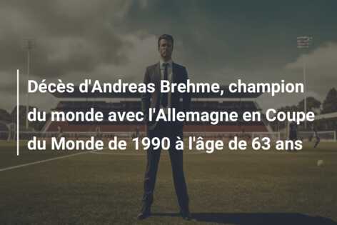 Décès d’Andreas Brehme, champion du monde avec l’Allemagne en Coupe du Monde de 1990 à l’âge de 63 ans