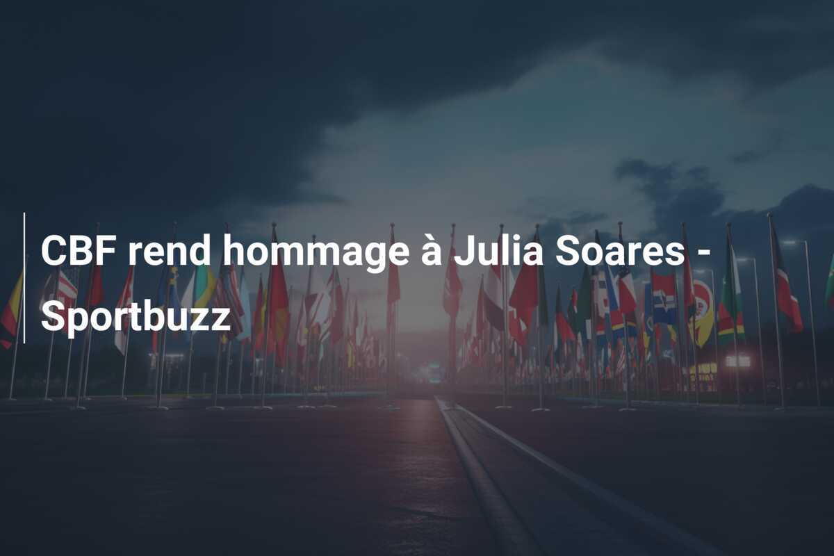 CBF rend hommage à Julia Soares - Sportbuzz