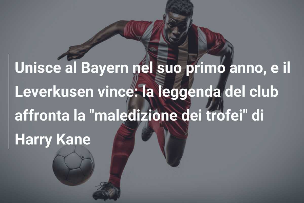 Unisce al Bayern nel suo primo anno, e il Leverkusen vince: la leggenda del club affronta la "maledizione dei trofei" di Harry Kane