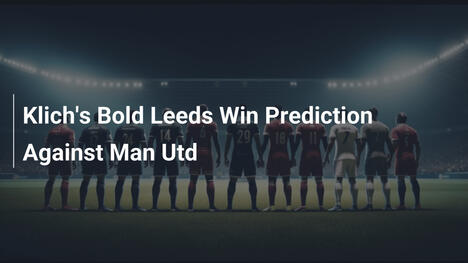 Dự Đoán Táo Bạo Của Klich: Leeds Thắng Man Utd