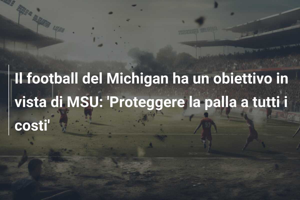 Il football del Michigan ha un obiettivo in vista di MSU: 'Proteggere la palla a tutti i costi'