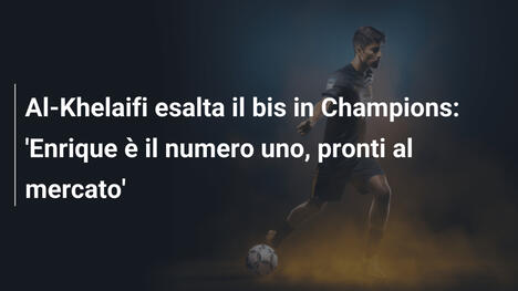 Al-Khelaifi esalta il bis in Champions: 'Enrique è il numero uno, pronti al mercato'