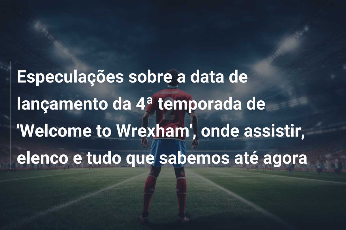 Especulações sobre a data de lançamento da 4ª temporada de 'Welcome to Wrexham', onde assistir, elenco e tudo que sabemos até agora