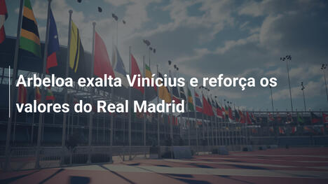 Arbeloa exalta Vinícius e reforça os valores do Real Madrid