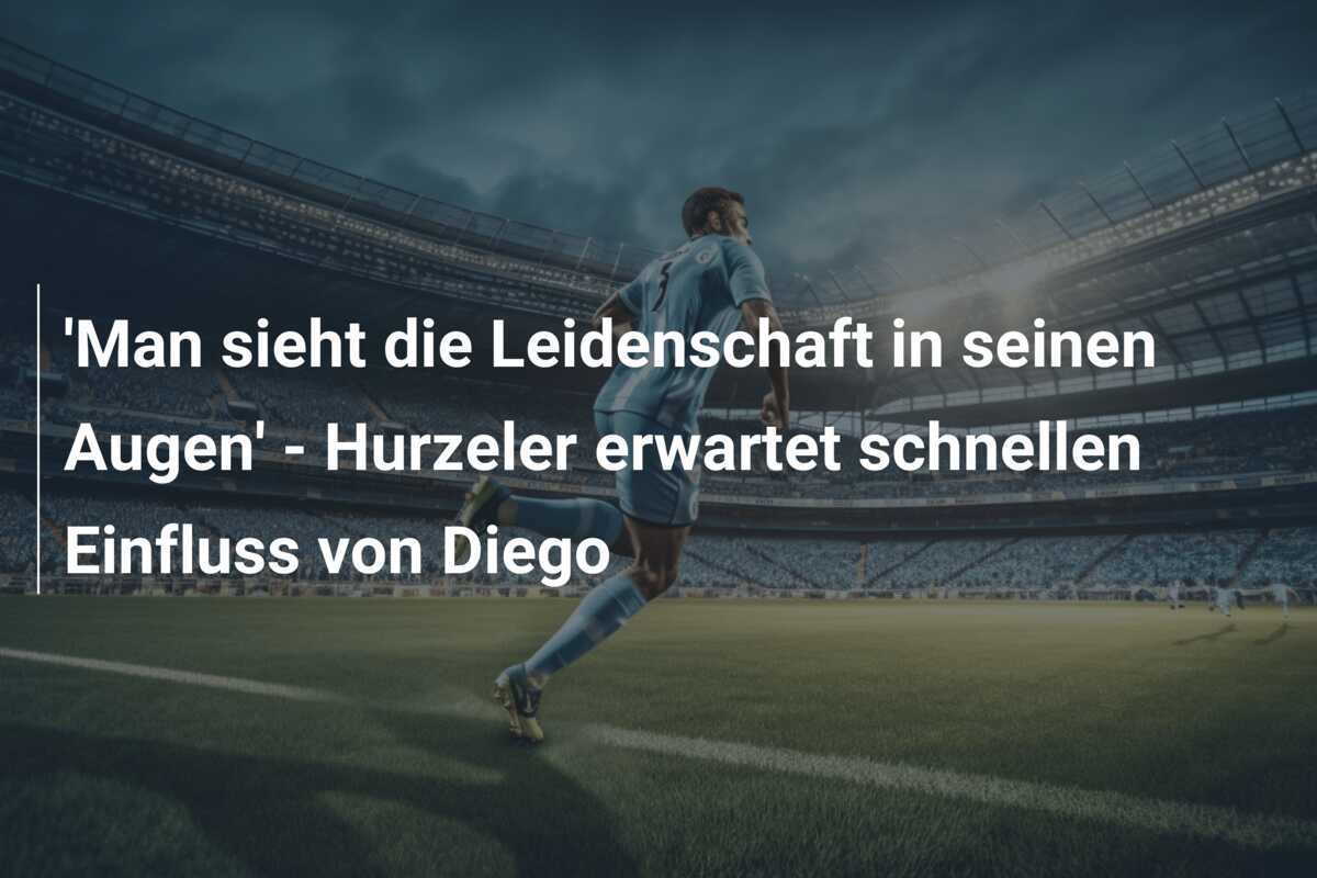 'Man sieht die Leidenschaft in seinen Augen' - Hurzeler erwartet schnellen Einfluss von Diego