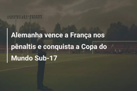 Alemanha vence a França nos pênaltis e conquista o Mundial sub-17