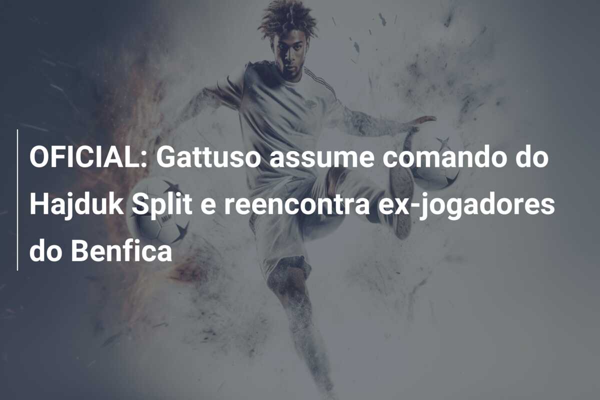 OFICIAL: Gattuso assume comando do Hajduk Split e reencontra ex-jogadores do Benfica