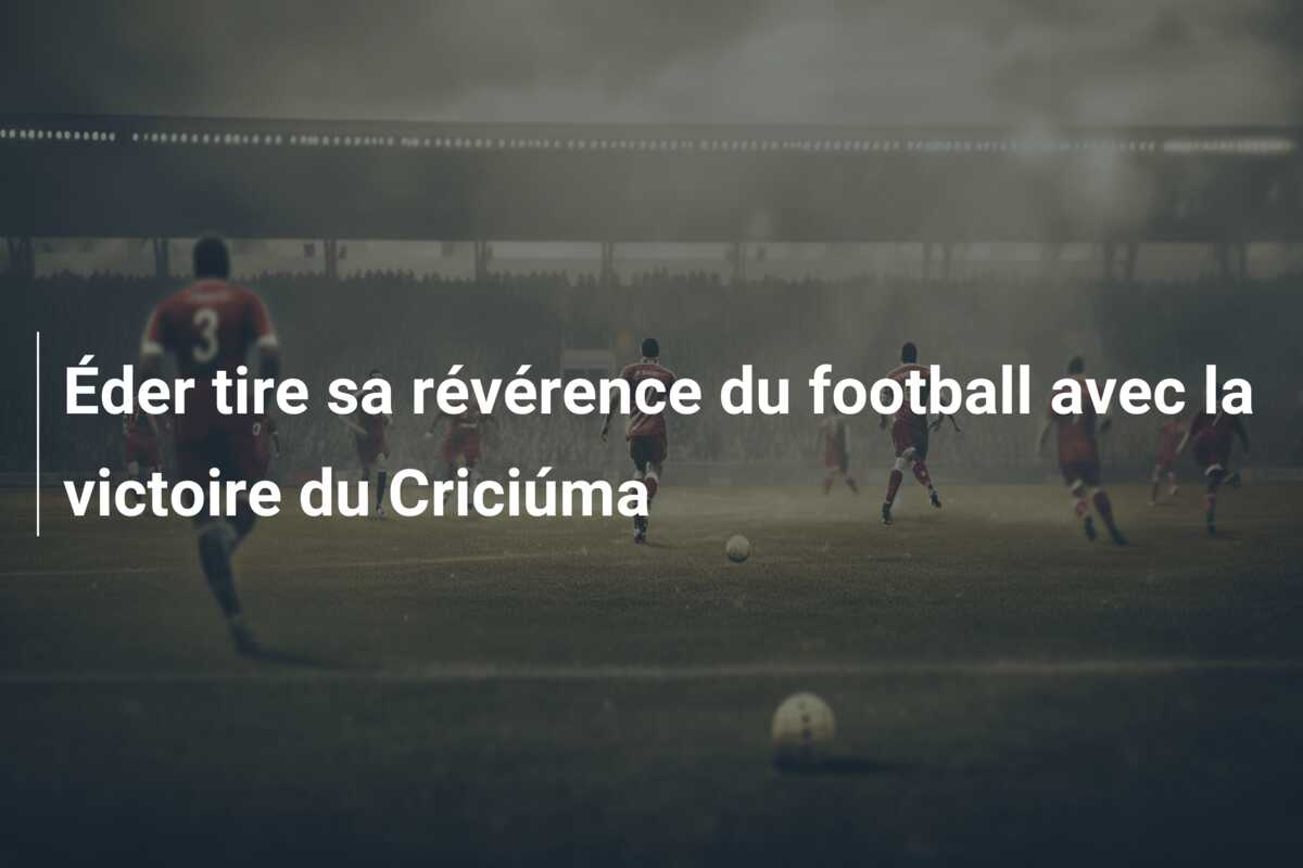 Éder tire sa révérence du football avec la victoire du Criciúma