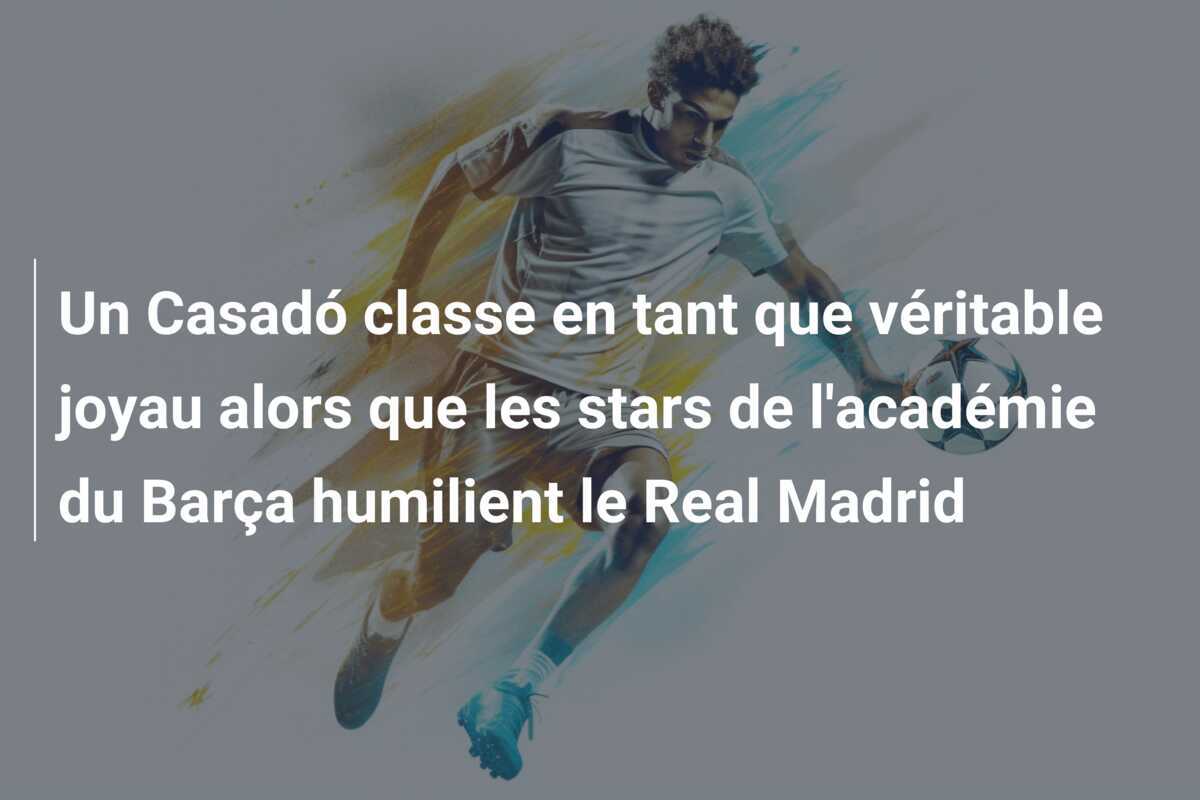 Un Casadó classe en tant que véritable joyau alors que les stars de l'académie du Barça humilient le Real Madrid