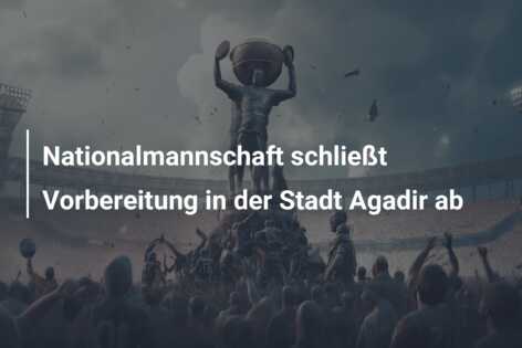 Nationalmannschaft schließt Vorbereitung in der Stadt Agadir ab