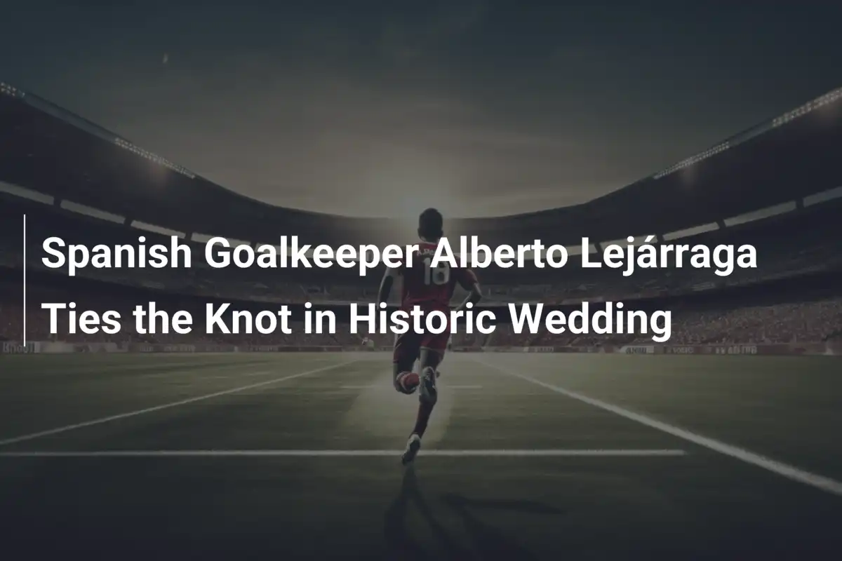 Alberto Lejárraga: Spanischer Torwart feiert historische Hochzeit