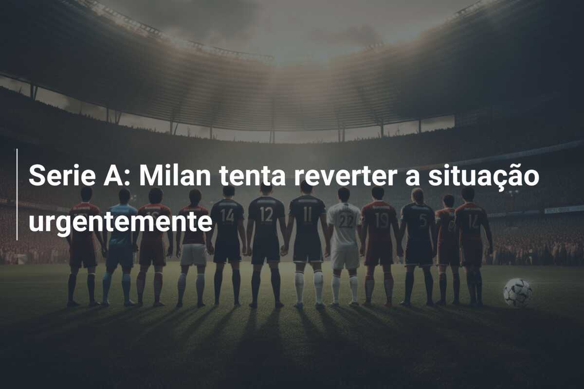 Serie A: Milan tenta reverter a situação urgentemente