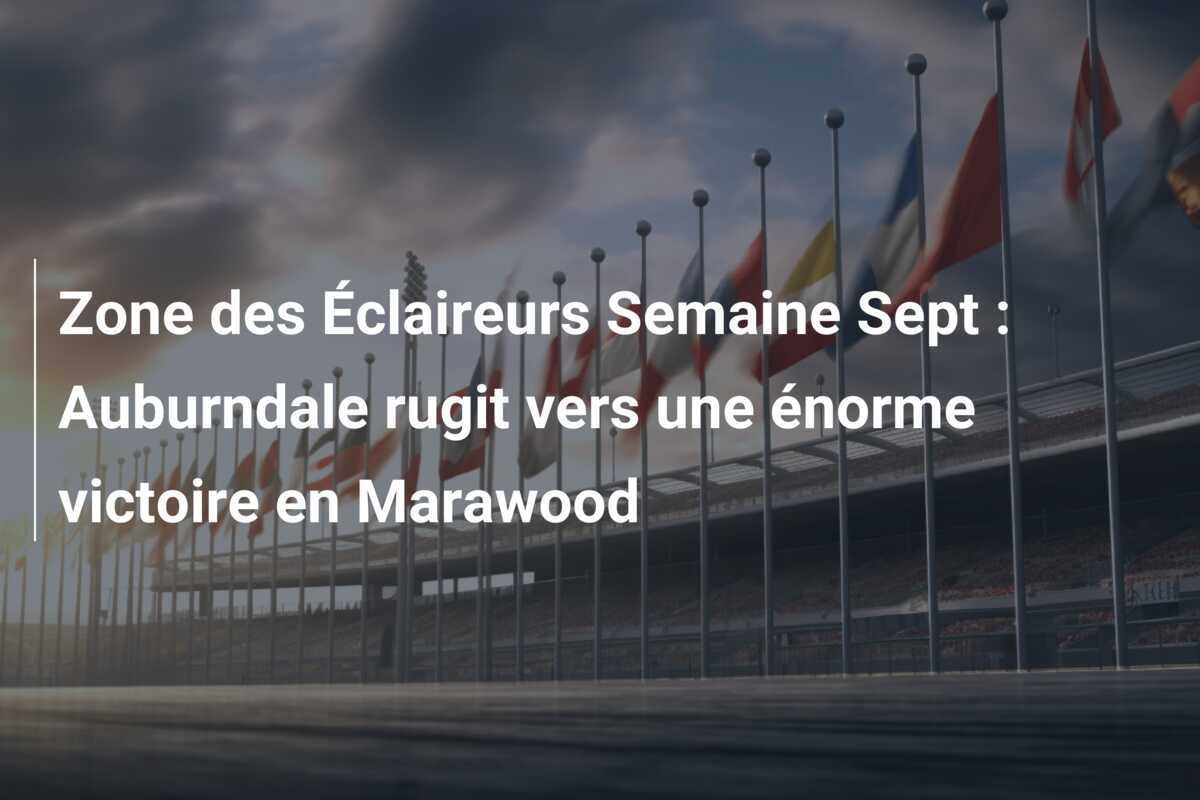 Zone des Éclaireurs Semaine Sept : Auburndale rugit vers une énorme victoire en Marawood