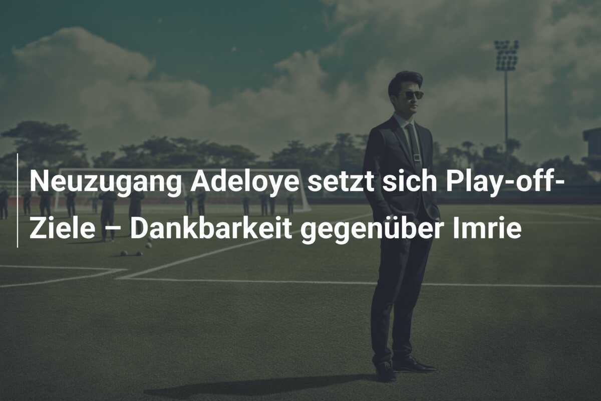 Neuzugang Adeloye setzt sich Play-off-Ziele – Dankbarkeit gegenüber Imrie