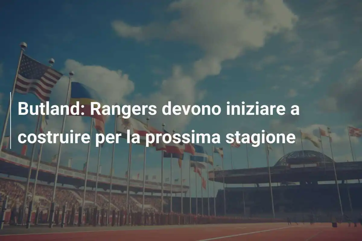 Butland: Rangers devono iniziare a costruire per la prossima stagione
