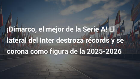¡Dimarco, el mejor de la Serie A! El lateral del Inter destroza récords y se corona como figura de la 2025-2026