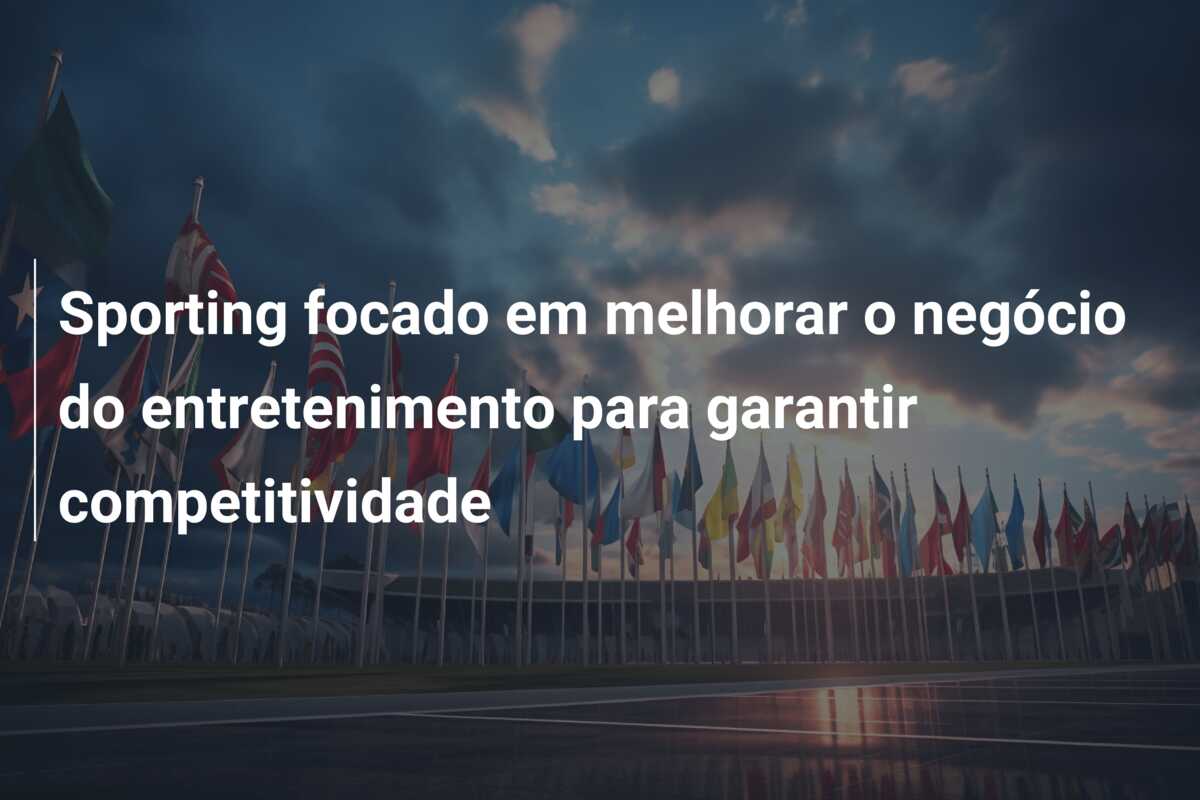 Sporting focado em melhorar o negócio do entretenimento para garantir competitividade