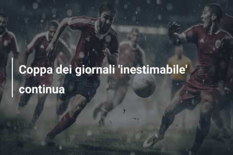 Coppa dei giornali ‘inestimabile’ continua