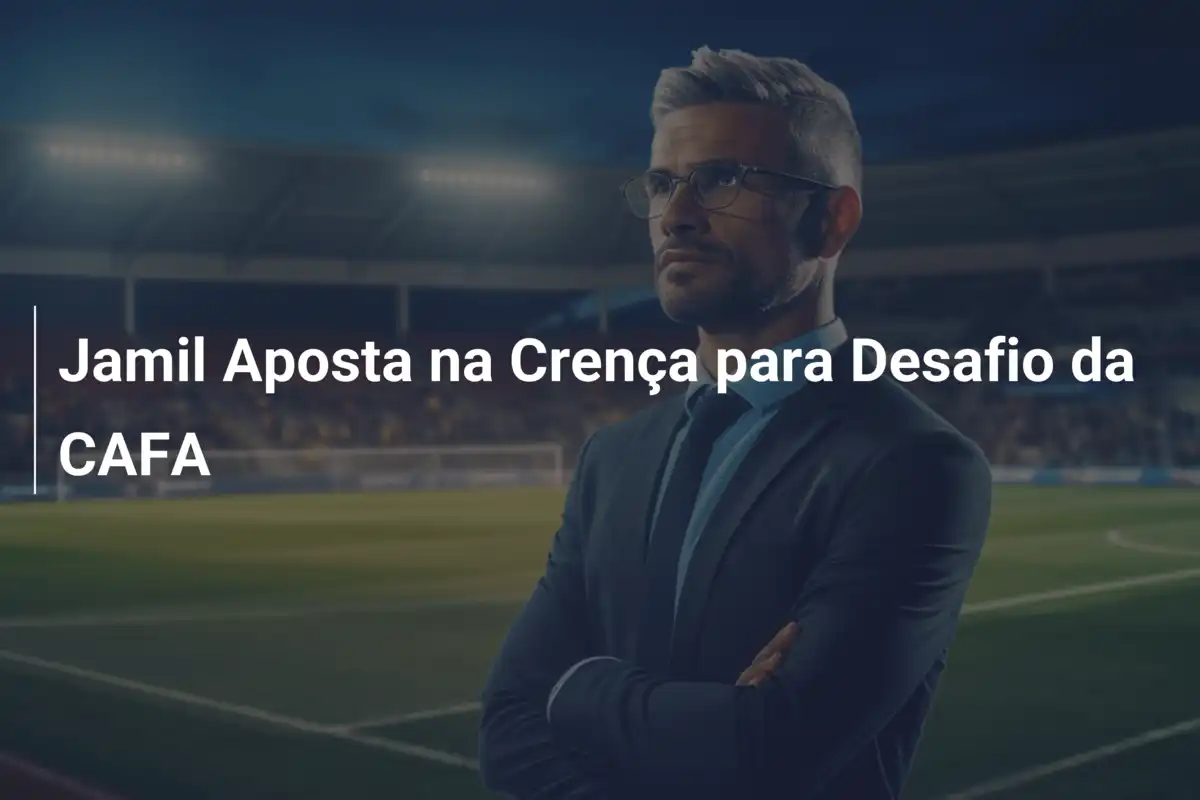 Jamil Aposta na Crença para Desafio da CAFA