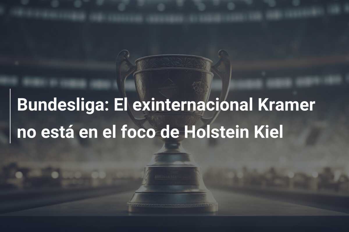Bundesliga: El exinternacional Kramer no está en el foco de Holstein Kiel