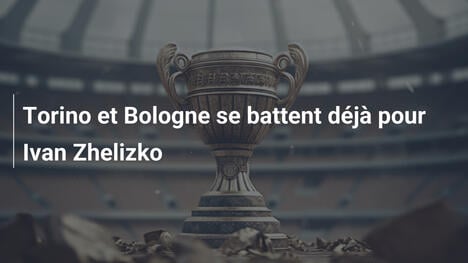 Torino et Bologne se battent déjà pour Ivan Zhelizko