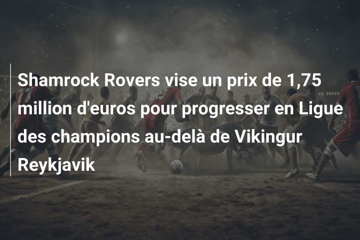 Shamrock Rovers vise un prix de 1,75 million d’euros pour progresser en Ligue des champions au-delà de Vikingur Reykjavik