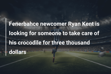 Fenerbahce nieuwkomer Ryan Kent zoekt iemand om voor zijn krokodil te zorgen voor drieduizend dollar