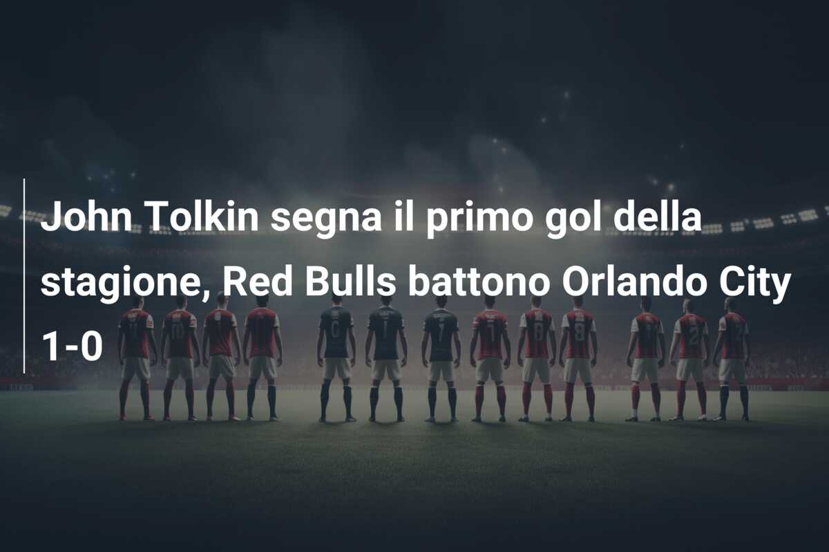 John Tolkin segna il primo gol della stagione, Red Bulls battono Orlando City 1-0