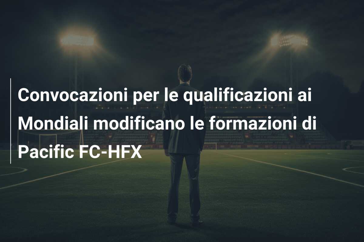 Convocazioni per le qualificazioni ai Mondiali modificano le formazioni di Pacific FC-HFX