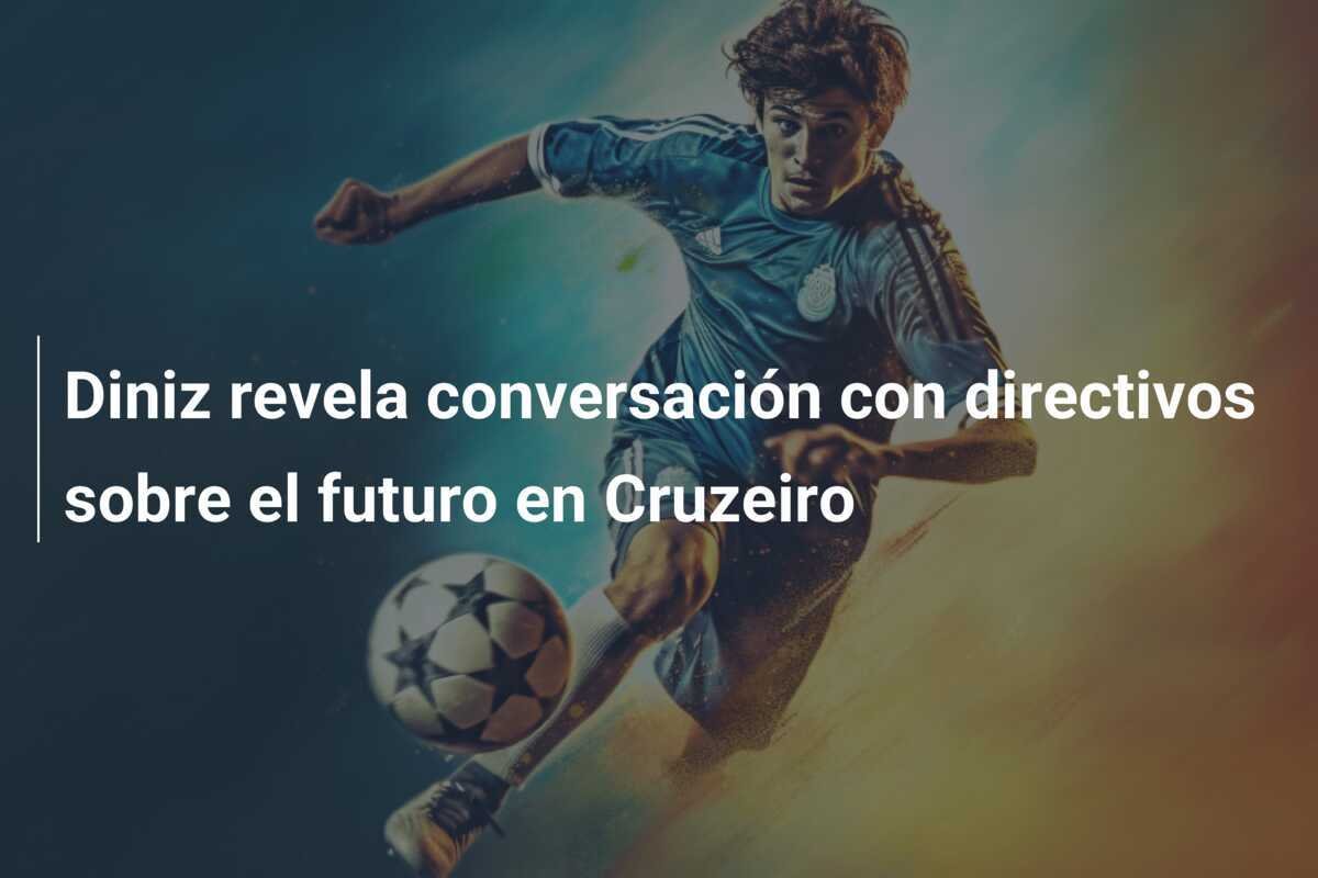 Diniz revela conversación con directivos sobre el futuro en Cruzeiro