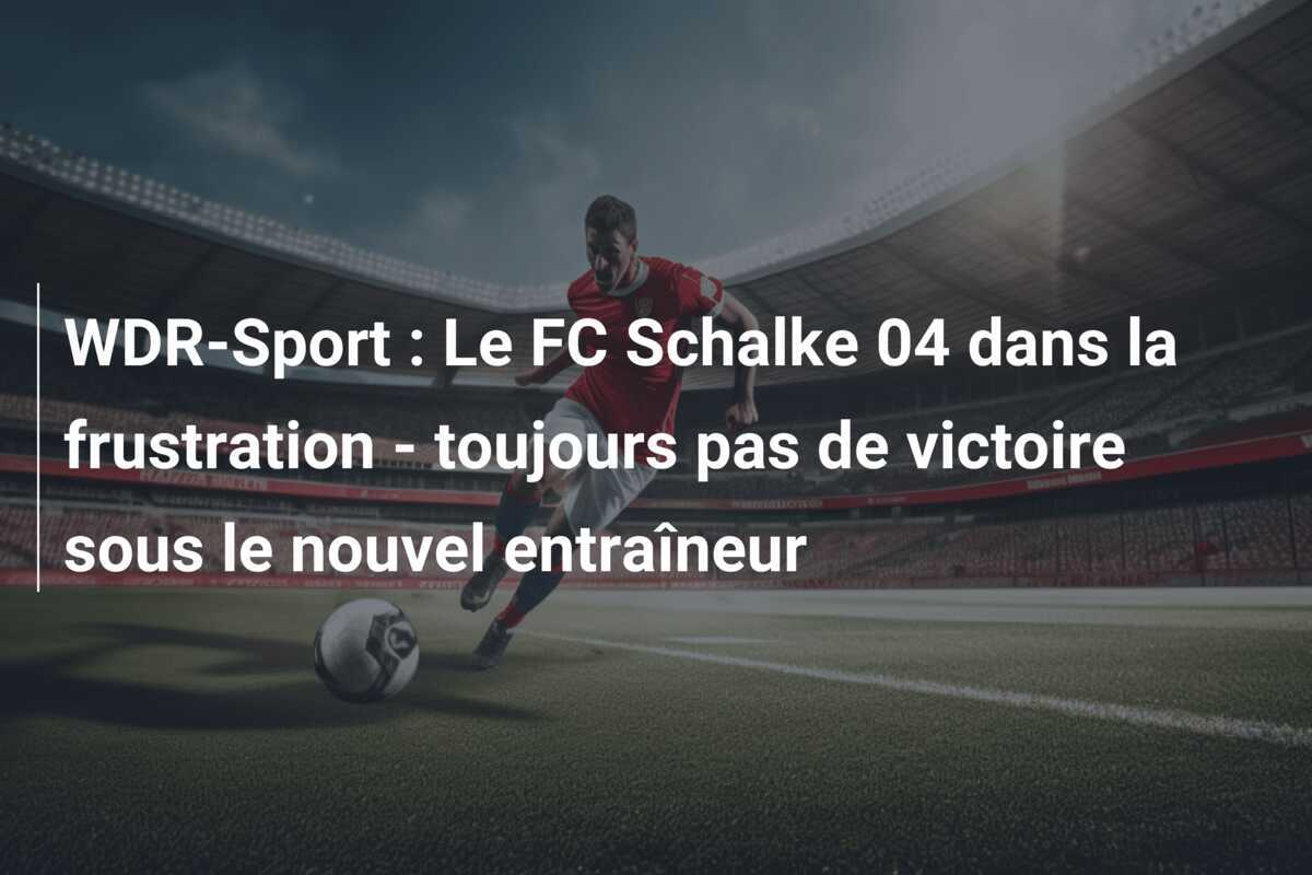 WDR-Sport : Le FC Schalke 04 dans la frustration - toujours pas de victoire sous le nouvel entraîneur
