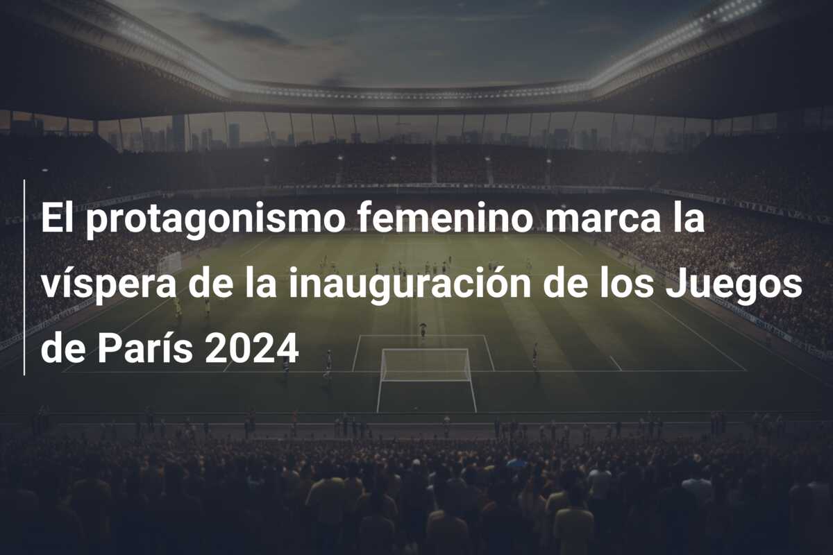 El protagonismo femenino marca la víspera de la inauguración de los Juegos de París 2024
