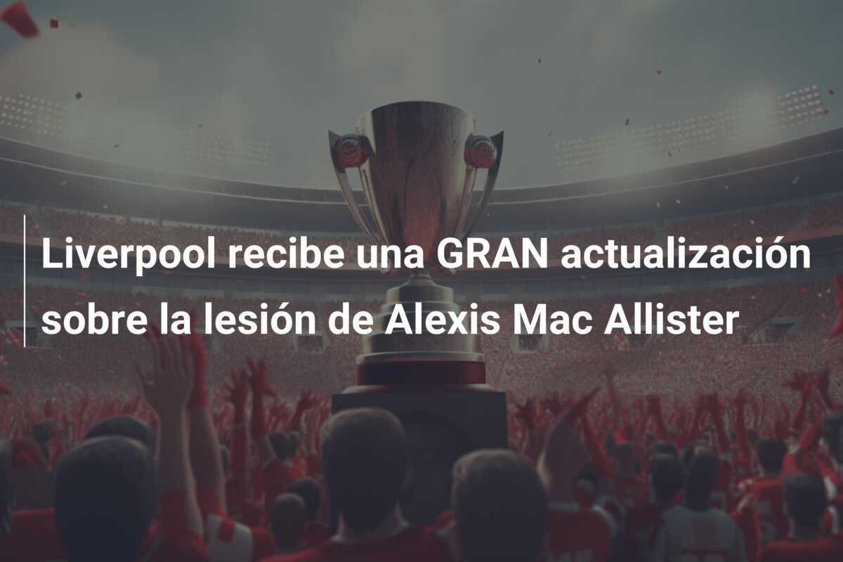 Liverpool recibe una GRAN actualización sobre la lesión de Alexis Mac Allister