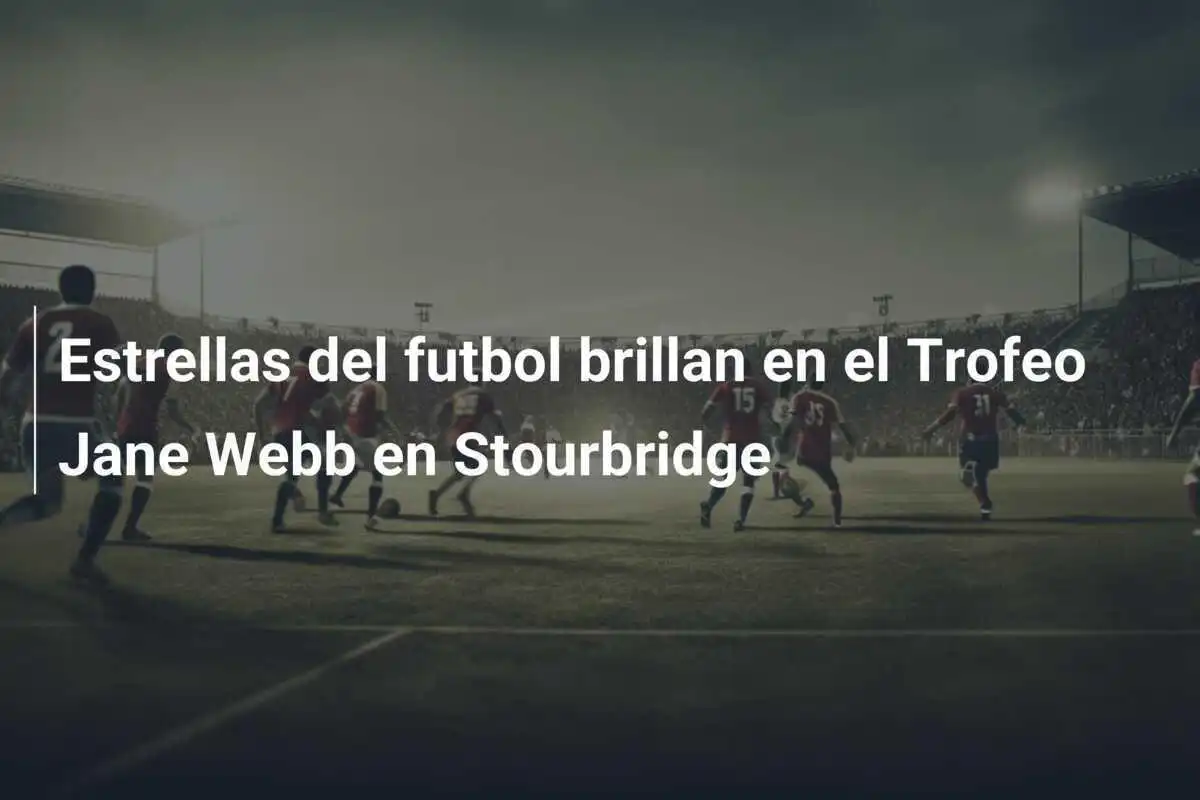 Estrellas del futbol brillan en el Trofeo Jane Webb en Stourbridge