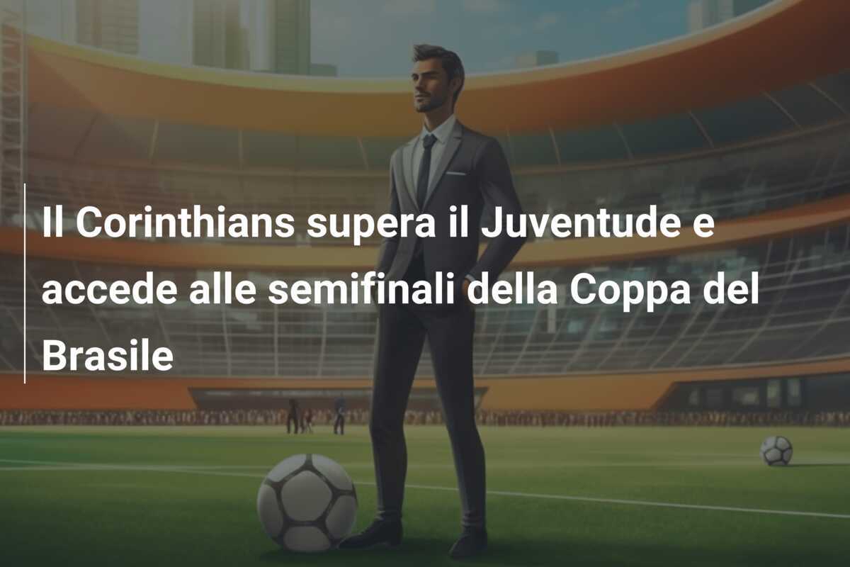 Il Corinthians supera il Juventude e accede alle semifinali della Coppa del Brasile