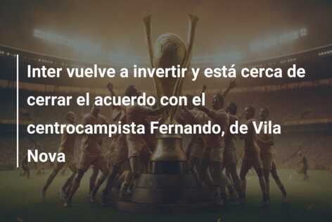 Inter vuelve a invertir y está cerca de cerrar el acuerdo con el centrocampista Fernando, de Vila Nova