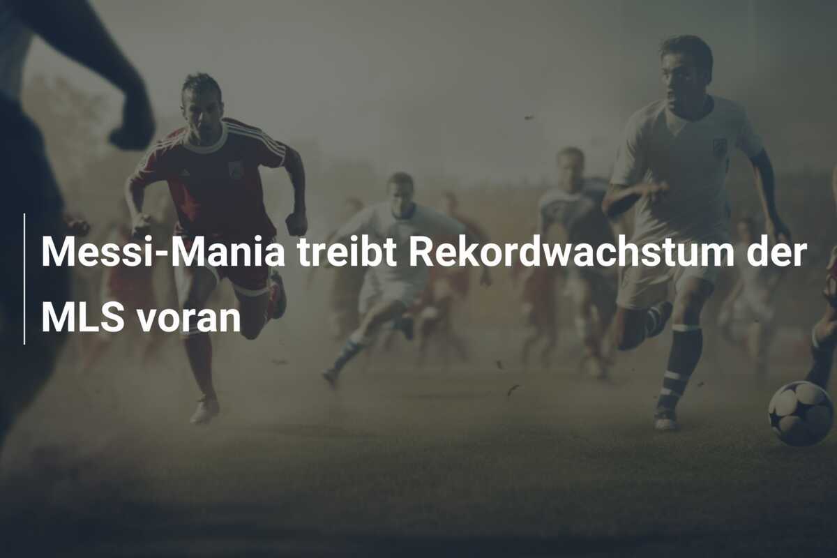 Messi-Mania treibt Rekordwachstum der MLS voran